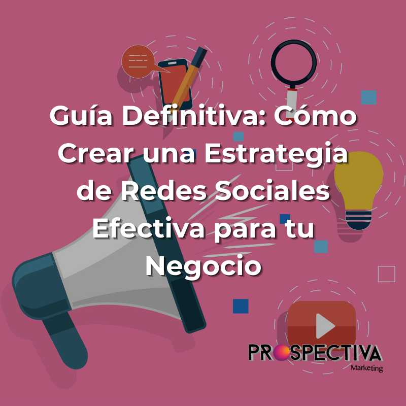 Guía Definitiva: Cómo Crear una Estrategia de Redes Sociales Efectiva para tu Negocio